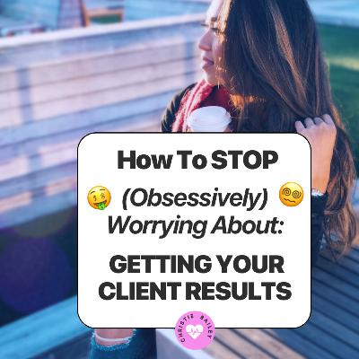 How to Overcome the Fear of: "What If My Clients Don't Get Results?"