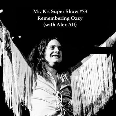 Episode 73: Mr. K's Super Show #73: Remembering Ozzy (with Alex Alt)