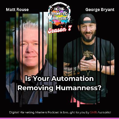 Is Your Automation Removing Humanness? with George Bryant (275)
