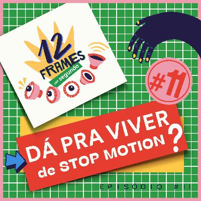 #11 | Dá (mesmo) pra viver de stop motion?