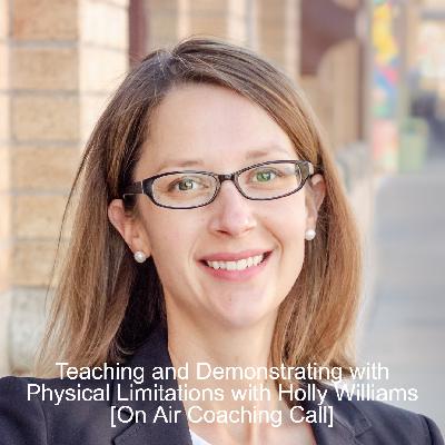 Teaching and Demonstrating with Physical Limitations with Holly Williams [On Air Coaching Call]