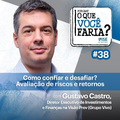 O Que Você Faria? #38 – Como confiar e desafiar?, com Gustavo Castro, Visão Prev (Grupo Vivo)