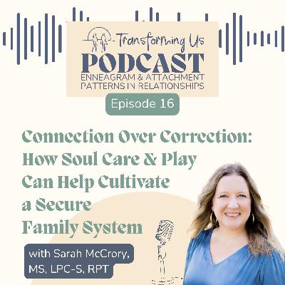 Connection Over Correction: How Soul Care and Play Can Help Cultivate a Secure Family System with Sarah McCrory, MS, LPC-S, RPT Connection Over Correction: How Soul Care and Play Can Help Cultivate a Secure Family System with Sarah McCrory, MS, LPC-S, RPT