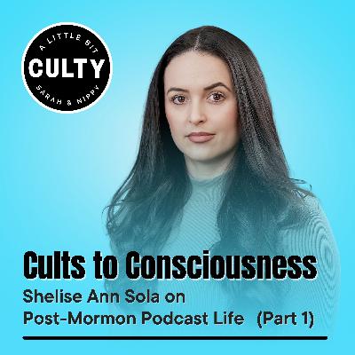 Cults to Consciousness: Shelise Ann Sola on Post-Mormon Podcast Life (Part 1) Cults to Consciousness: Shelise Ann Sola on Post-Mormon Podcast Life (Part 1)