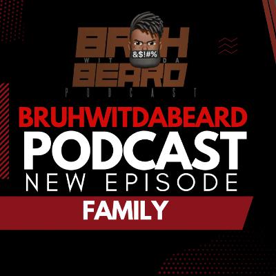 BRUHWITDABEARD #PODCAST EPISODE 10 - FAMILY BRUHWITDABEARD #PODCAST EPISODE 10 - FAMILY