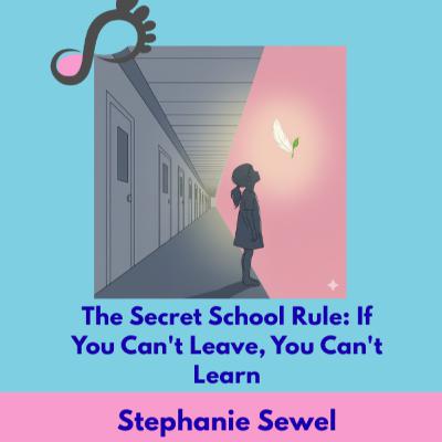 Episode 9 - The Secret School Rule: If You Can't Leave, You Can't Learn