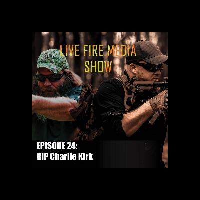 Live Fire Media SHOW – EP#24 - 9 10 25 RIP Charlie Kirk