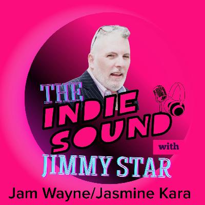 The Indie Sound with Jimmy Star - Jam Wayne/ Jasmine Kara The Indie Sound with Jimmy Star - Jam Wayne/ Jasmine Kara