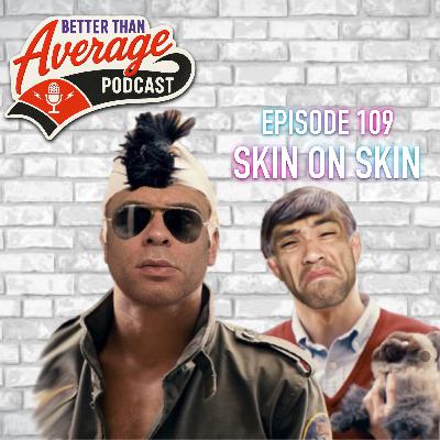 EP. 109 Skin On Skin