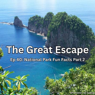 Ep 40: National Park Fun Facts Part 2 Ep 40: National Park Fun Facts Part 2