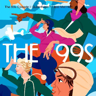 The 99s Episode I: Gutenfluber? I Just Met Her!