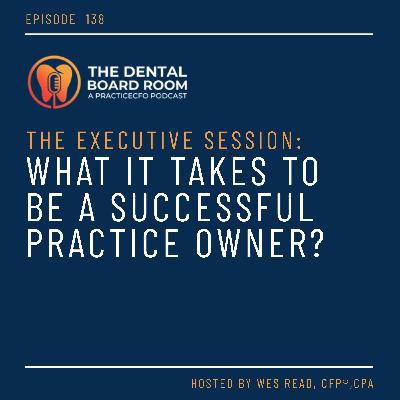 138: The Executive Session: What it takes to be a successful practice owner? 138: The Executive Session: What it takes to be a successful practice owner?