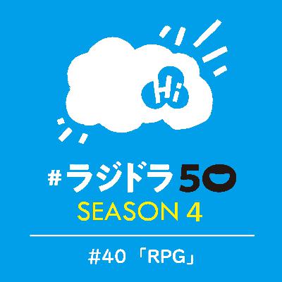 #ラジドラ50 SEASON4　#40「RPG」