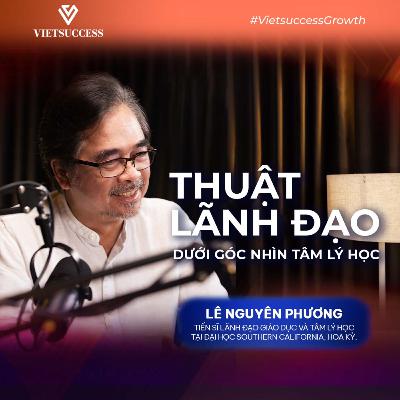 TS Lê Nguyên Phương | Thuật lãnh đạo dưới góc nhìn tâm lý học