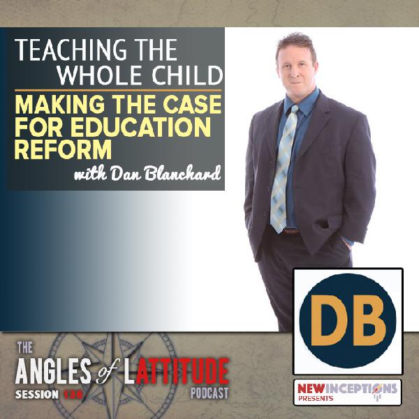 Daniel Blanchard – Teaching the Whole Child: Making the Case for Education Reform (AoL 136) Daniel Blanchard – Teaching the Whole Child: Making the Case for Education Reform (AoL 136)
