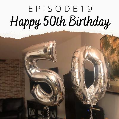 EP 19: Happy 50th Birthday
