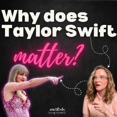 Why Does Taylor Swift Matter? (TS 101: Episode 1)