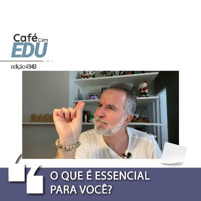 #343 Café com Edu: O que é essencial para você?