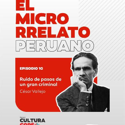 El Microrrelato Peruano. EP10: Ruido de pasos de un gran criminal – César Vallejo