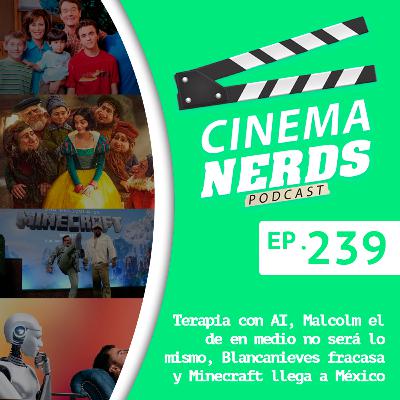 EP. 239 - Terapia con AI, Malcolm el de en medio no será lo mismo, Blancanieves fracasa y Minecraft llega a México
