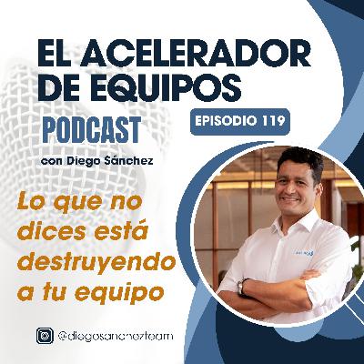 119 Lo que no dices está destruyendo a tu equipo
