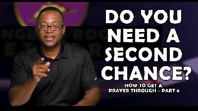 Do You Need A Second Chance? | Part 6 of Getting A Prayer Through Do You Need A Second Chance? | Part 6 of Getting A Prayer Through