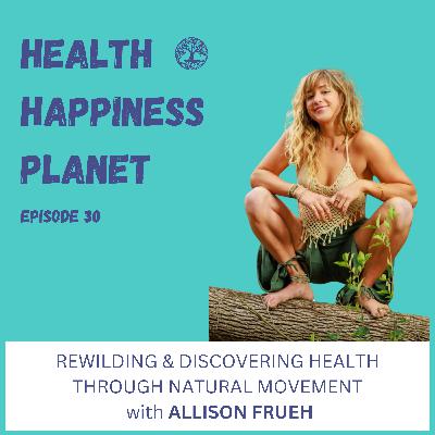 Rewilding & Discovering Health Through Natural Movement with Allison Frueh