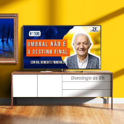 Umbral não é o Destino Final | com Dr. Benedito Figueiredo - Ep. 1109