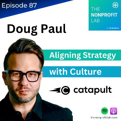 E87: Aligning Strategy and Culture for Greater Nonprofit Impact with Doug Paul at Catapult