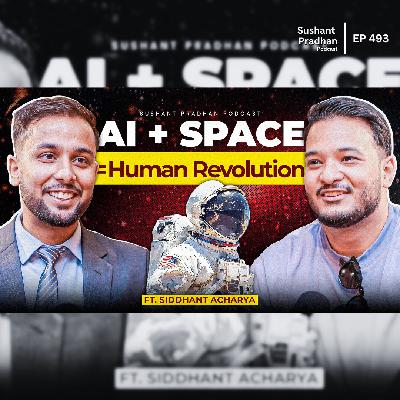EP: 493 | Siddhant Acharya on AI, Space & The Future of Human Evolution | Sushant Pradhan Podcast