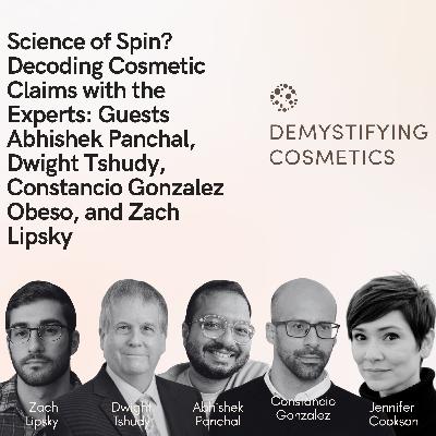Science of Spin? Decoding Cosmetic Claims with the Experts: Guests Abhishek Panchal, Dwight Tshudy, Constancio Gonzalez Obeso, and Zach Lipsky Science of Spin? Decoding Cosmetic Claims with the Experts: Guests Abhishek Panchal, Dwight Tshudy, Constancio Gonzalez Obeso, and Zach Lipsky