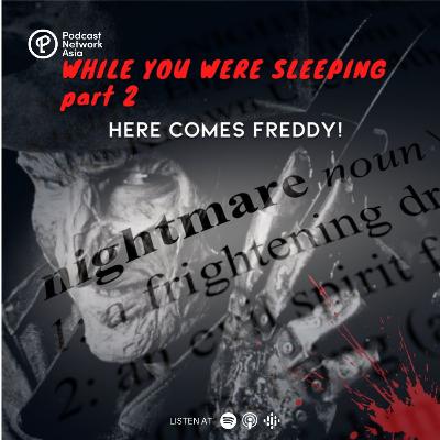 Episode 5: While You Were Sleeping Part 2 - Here Comes Freddy!