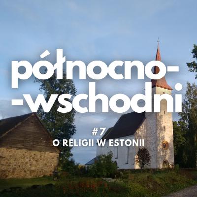 Północno-wschodni #7 | O religii w Estonii