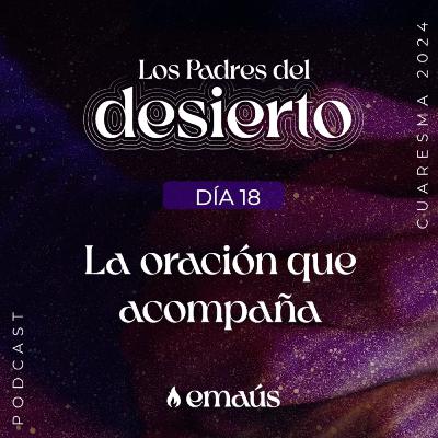 Los Padres del Desierto | Día 18 La oración que acompaña