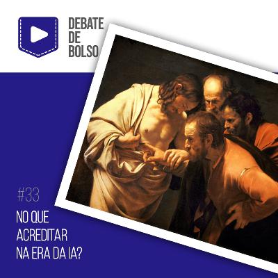 #33: No que acreditar na era da IA?