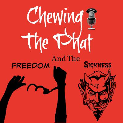Chewing The Phat Season 2 Ep 10: Freedom And The Sickness