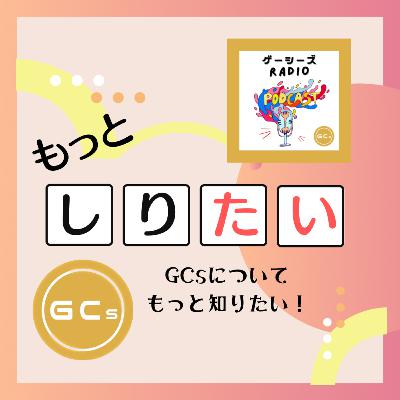 もっとしりたい!#5 GCsについてもっとしりたい!② もっとしりたい!#5 GCsについてもっとしりたい!②