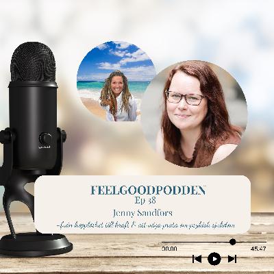 Ep 38 - Från hopplöshet till kraft & att våga prata om psykisk sjukdom med Jenny Sandfors