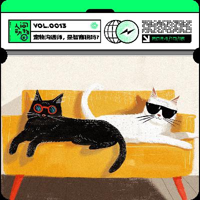Vol013. 宠物沟通师，是智商税吗？大型真香现场！