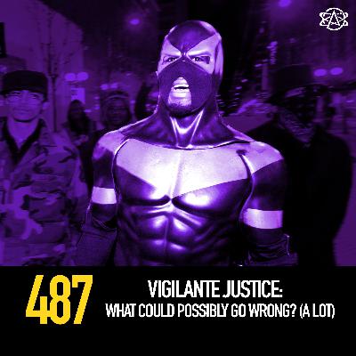 486 - Vigilante Justice: What Could Possibly Go Wrong? (A Lot)