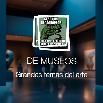 DE MUSEOS, el Podcast | T07E02 - Grandes temas del arte