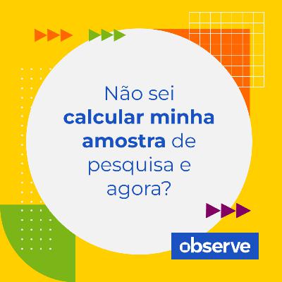 04 _ Não sei calcular minha amostra de pesquisa e agora? | Podcast Observe 04 _ Não sei calcular minha amostra de pesquisa e agora? | Podcast Observe