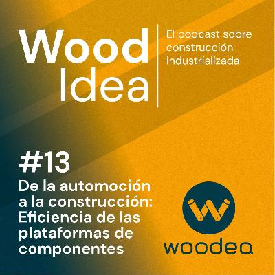 Wood Idea #13 | De la automoción a la construcción: Eficiencia de las plataformas de componentes