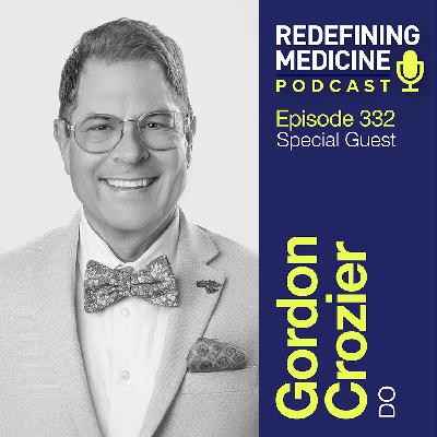 Redefining Medicine with special guest Dr. Gordon Crozier