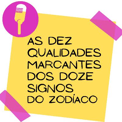 As Dez Qualidades Marcantes dos Signos do Zodíaco As Dez Qualidades Marcantes dos Signos do Zodíaco