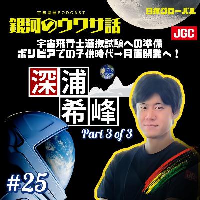 #25 ボリビア移民の子孫として自然に囲まれて育った少年が、やがて月面都市の未来を描くエンジニアへ。 深浦希峰が語る「人間の経験と価値観が息づく月開発」の物語。　次の宇宙飛行士選抜試験への準備