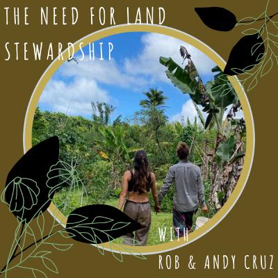 The Need for Land Stewardship - With Rob & Andy Cruz