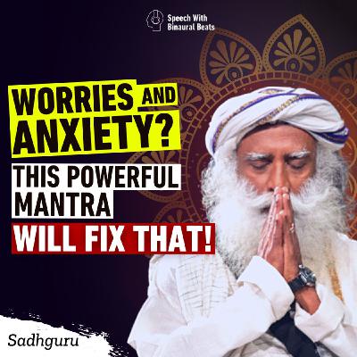 Worried or Anxious? This Mantra Will Fix That! | Sadhguru