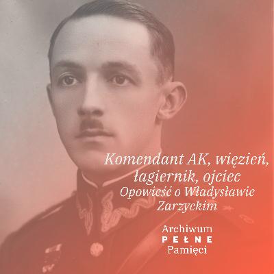 Komendant AK, więzień, łagiernik, ojciec. Opowieść o Władysławie Zarzyckim Komendant AK, więzień, łagiernik, ojciec. Opowieść o Władysławie Zarzyckim