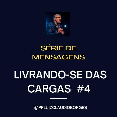 SÉRIE DE MENSAGENS - #4 LIVRANDO-SE DAS CARGAS